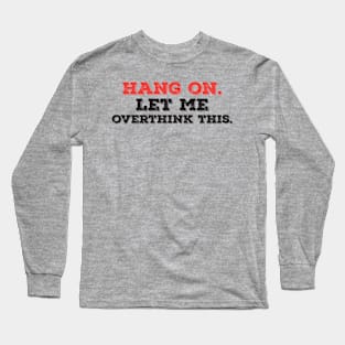 hang on let me overthink this funny typography Long Sleeve T-Shirt